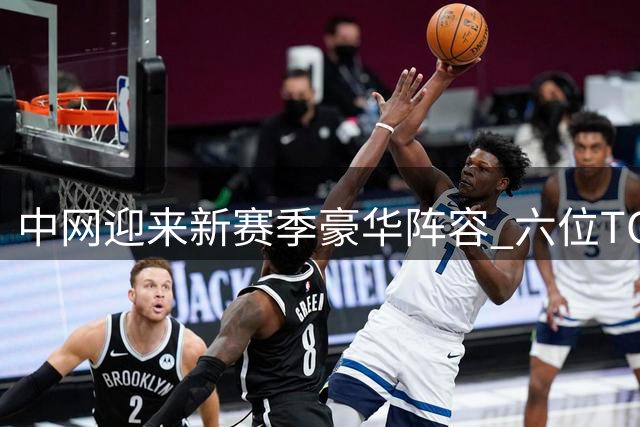 中网迎来新赛季豪华阵容 六位TOP10选手确定参赛