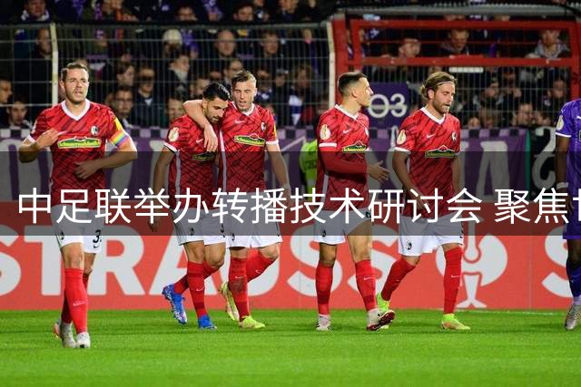 中足联举办转播技术研讨会 聚焦世界杯先进经验本土化