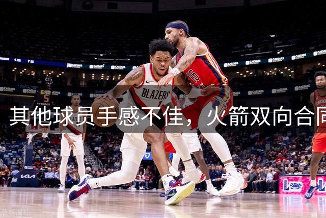 其他球员手感不佳，火箭双向合同后场球员面对逆境完成了大爆发？