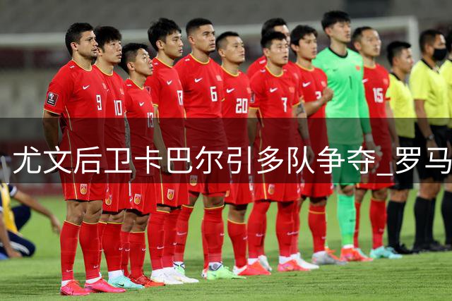 尤文后卫卡巴尔引多队争夺 罗马亚特兰大密切关注