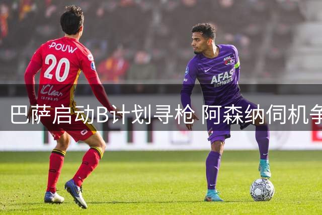 巴萨启动B计划寻枪 阿森纳伺机争夺阿尔瓦雷斯