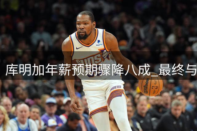 库明加年薪预期骤降八成 最终与勇士签2年1300万合约