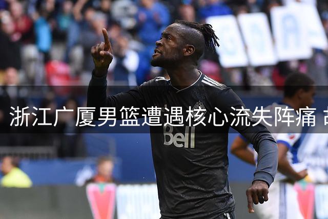 浙江广厦男篮遭遇核心流失阵痛 胡金秋交易疑云折射俱乐部财政困境
